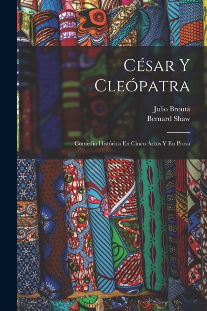 Cesar Y Cleopatra : Comedia Historica En Cinco Actos Y En Prosa, Paperback / softback Book