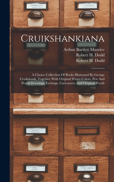 Cruikshankiana : A Choice Collection Of Books Illustrated By George Cruikshank, Together With Original Water-colors, Pen And Pencil Drawings, Etchings, Caricatures And Original Proofs, Hardback Book