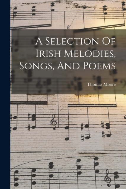 A Selection Of Irish Melodies, Songs, And Poems, Paperback / softback Book