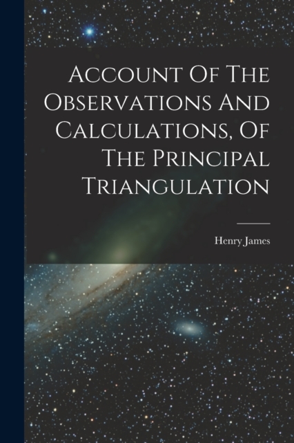 Account Of The Observations And Calculations, Of The Principal Triangulation, Paperback / softback Book