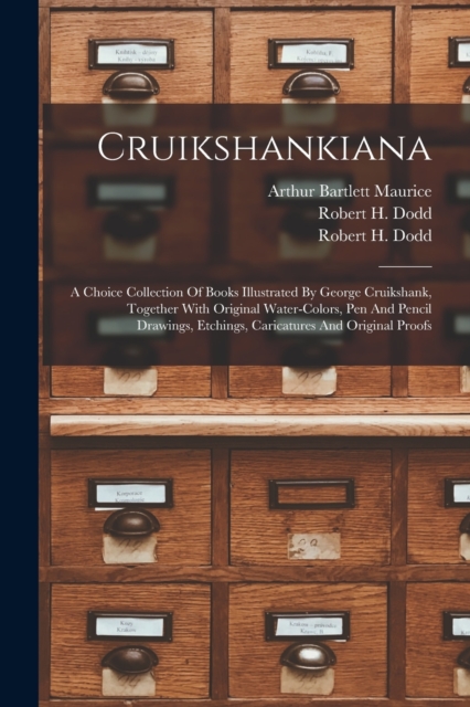 Cruikshankiana : A Choice Collection Of Books Illustrated By George Cruikshank, Together With Original Water-colors, Pen And Pencil Drawings, Etchings, Caricatures And Original Proofs, Paperback / softback Book