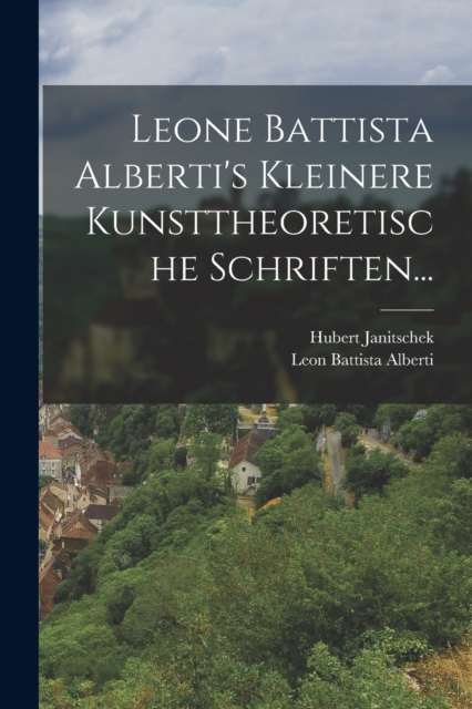 Leone Battista Alberti's Kleinere Kunsttheoretische Schriften..., Paperback / softback Book