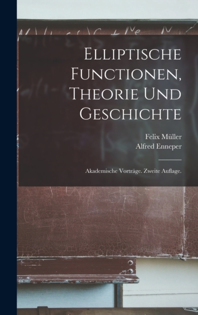 Elliptische Functionen, Theorie und Geschichte : Akademische Vortrage. Zweite Auflage., Hardback Book