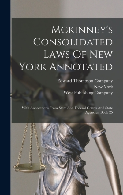 Mckinney's Consolidated Laws Of New York Annotated : With Annotations From State And Federal Courts And State Agencies, Book 25, Hardback Book