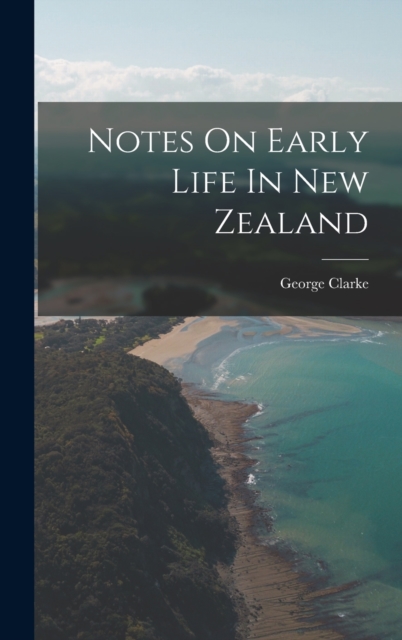 Notes On Early Life In New Zealand, Hardback Book