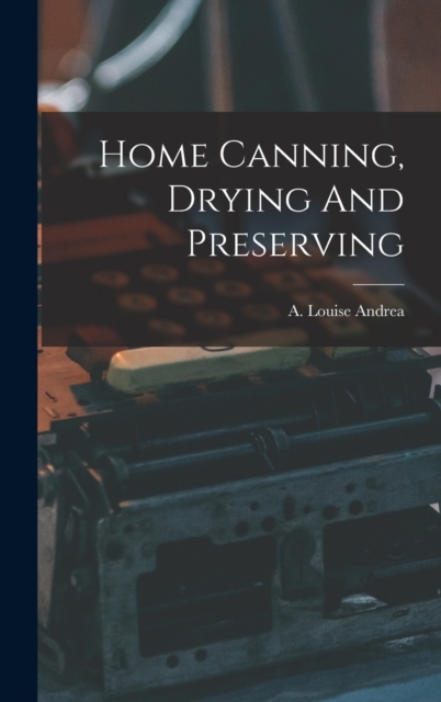 Home Canning, Drying And Preserving, Hardback Book