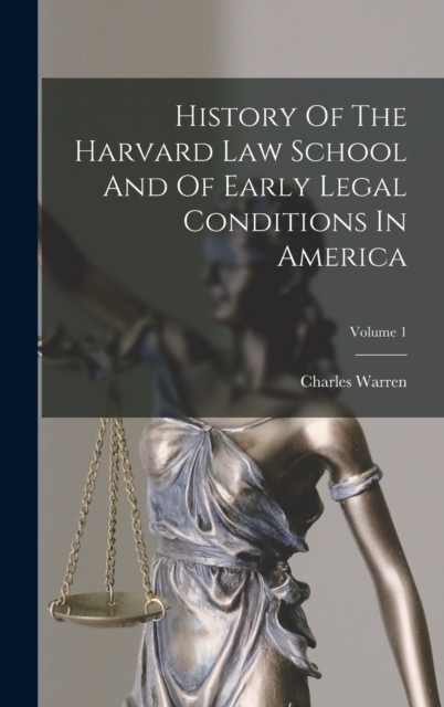 History Of The Harvard Law School And Of Early Legal Conditions In America; Volume 1, Hardback Book