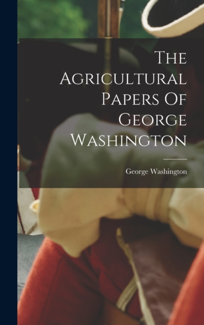 The Agricultural Papers Of George Washington, Hardback Book