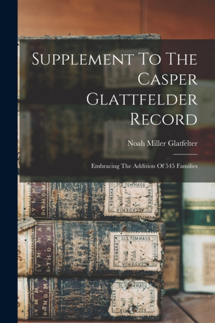 Supplement To The Casper Glattfelder Record : Embracing The Addition Of 545 Families, Paperback / softback Book