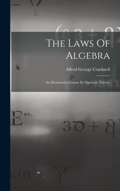 The Laws Of Algebra : An Elementary Course In Algebraic Theory, Hardback Book
