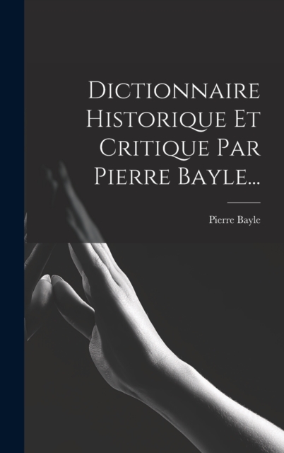 Dictionnaire Historique Et Critique Par Pierre Bayle..., Hardback Book
