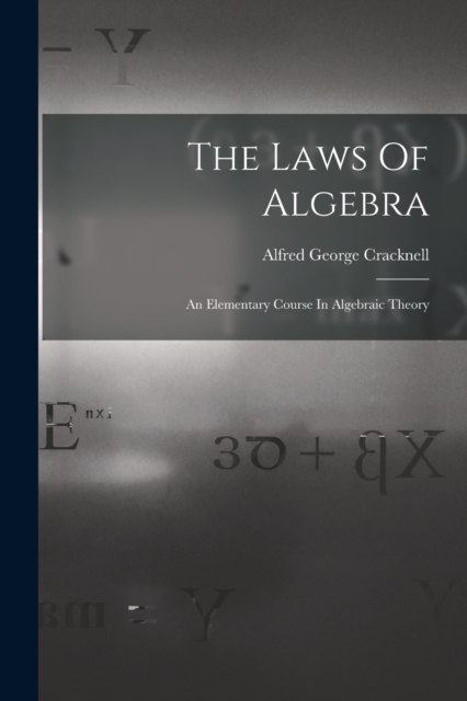 The Laws Of Algebra : An Elementary Course In Algebraic Theory, Paperback / softback Book