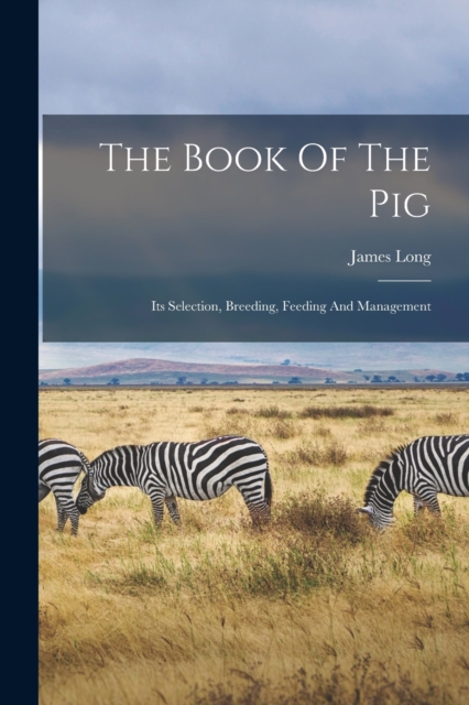 The Book Of The Pig : Its Selection, Breeding, Feeding And Management, Paperback / softback Book