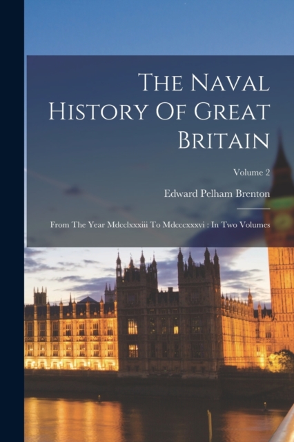 The Naval History Of Great Britain : From The Year Mdcclxxxiii To Mdcccxxxvi: In Two Volumes; Volume 2, Paperback / softback Book