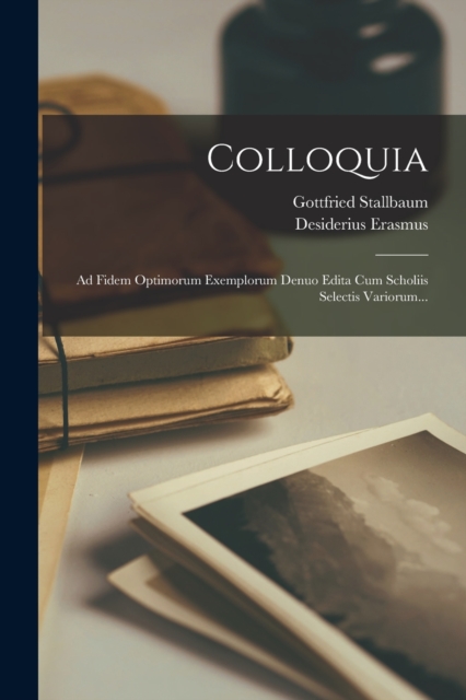 Colloquia : Ad Fidem Optimorum Exemplorum Denuo Edita Cum Scholiis Selectis Variorum..., Paperback / softback Book