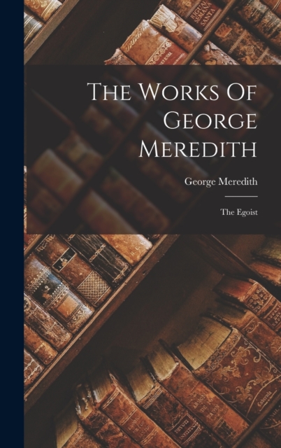 The Works Of George Meredith : The Egoist, Hardback Book