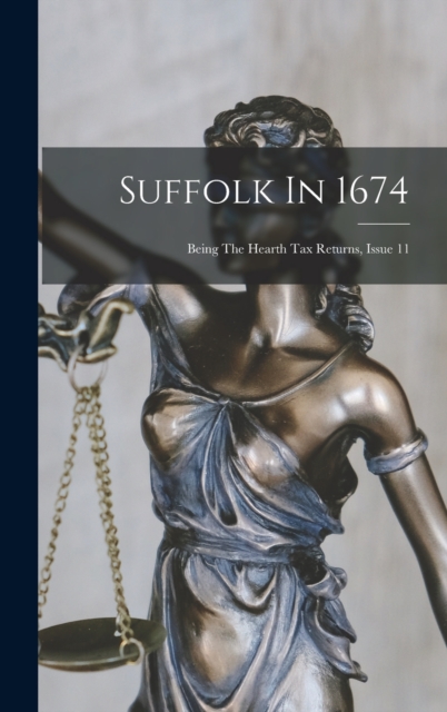 Suffolk In 1674 : Being The Hearth Tax Returns, Issue 11, Hardback Book