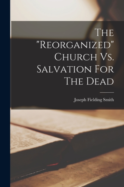 The "reorganized" Church Vs. Salvation For The Dead, Paperback / softback Book