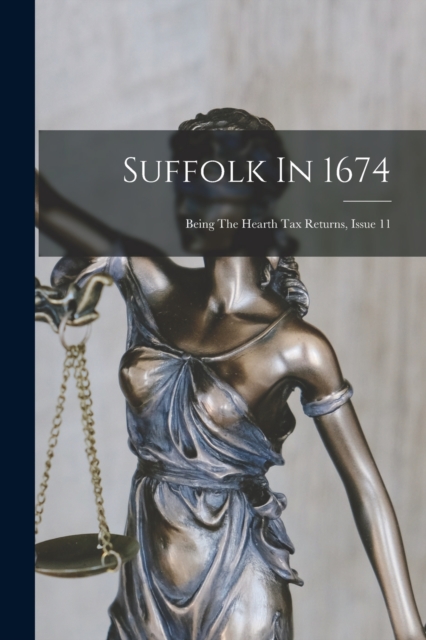 Suffolk In 1674 : Being The Hearth Tax Returns, Issue 11, Paperback / softback Book