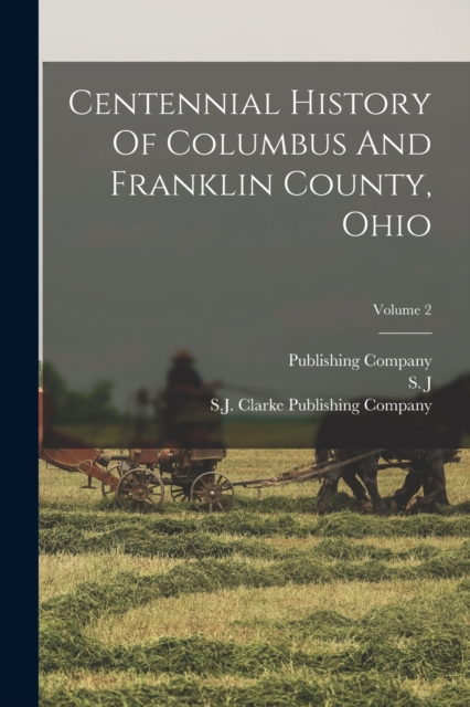 Centennial History Of Columbus And Franklin County, Ohio; Volume 2, Paperback / softback Book