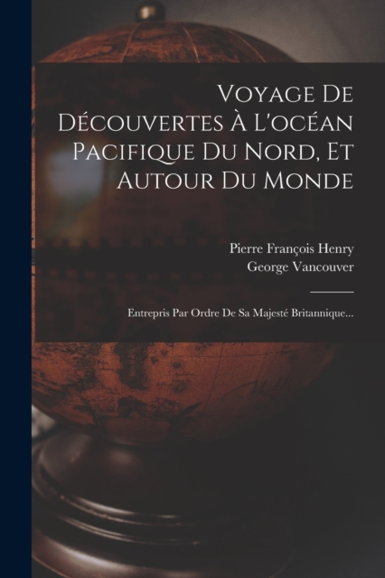 Voyage De Decouvertes A L'ocean Pacifique Du Nord, Et Autour Du Monde : Entrepris Par Ordre De Sa Majeste Britannique..., Paperback / softback Book