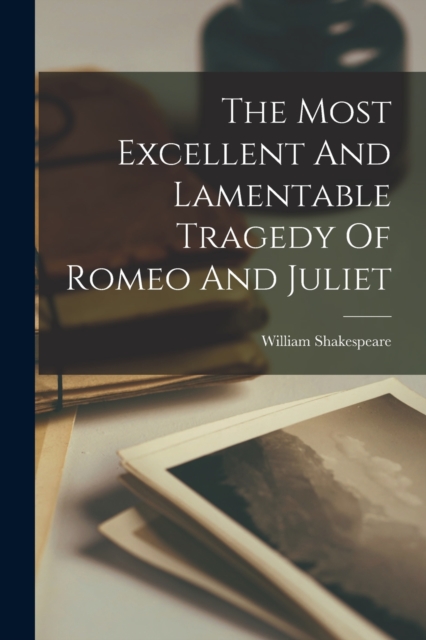 The Most Excellent And Lamentable Tragedy Of Romeo And Juliet, Paperback / softback Book
