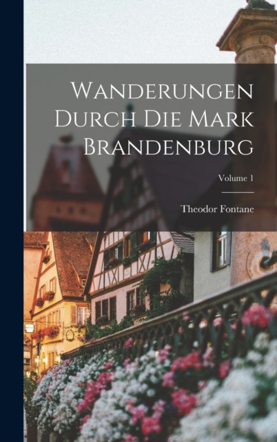 Wanderungen Durch Die Mark Brandenburg; Volume 1, Hardback Book