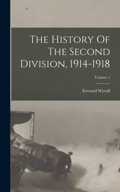 The History Of The Second Division, 1914-1918; Volume 1, Hardback Book