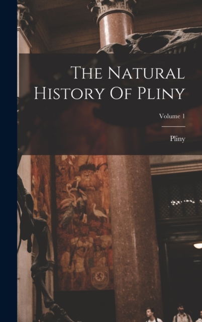 The Natural History Of Pliny; Volume 1, Hardback Book