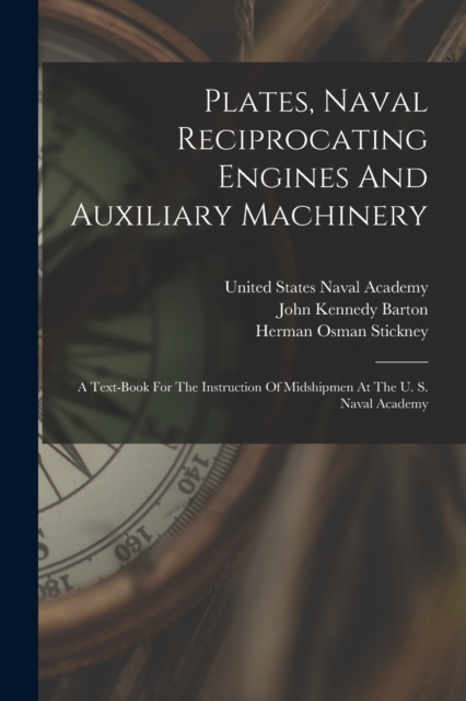 Plates, Naval Reciprocating Engines And Auxiliary Machinery : A Text-book For The Instruction Of Midshipmen At The U. S. Naval Academy, Paperback / softback Book