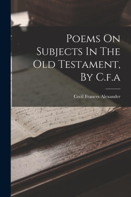Poems On Subjects In The Old Testament, By C.f.a, Paperback / softback Book