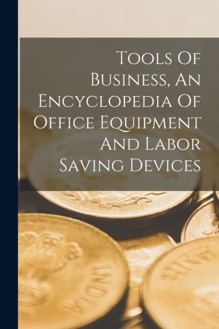 Tools Of Business, An Encyclopedia Of Office Equipment And Labor Saving Devices, Paperback / softback Book