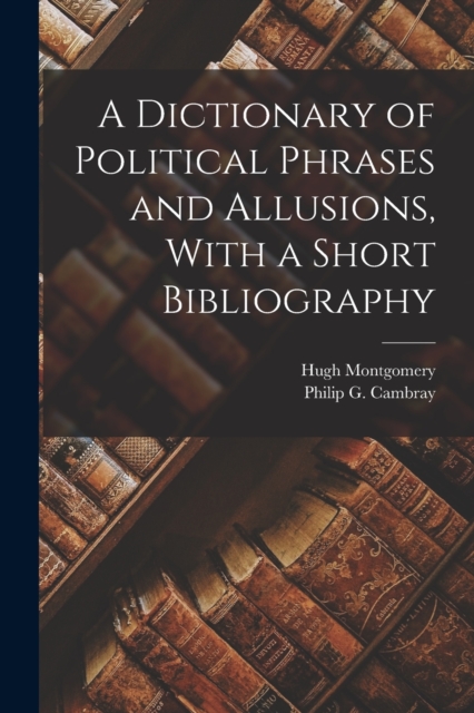 A Dictionary of Political Phrases and Allusions, With a Short Bibliography, Paperback / softback Book