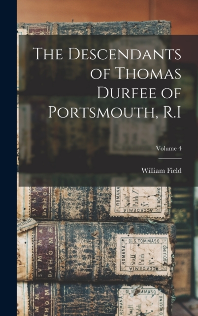 The Descendants of Thomas Durfee of Portsmouth, R.I; Volume 4, Hardback Book