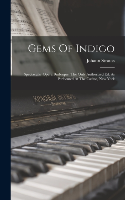 Gems Of Indigo : Spectacular Opera Burlesque. The Only Authorized Ed. As Performed At The Casino, New York, Hardback Book