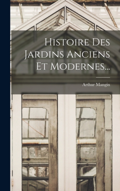 Histoire Des Jardins Anciens Et Modernes..., Hardback Book