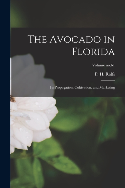 The Avocado in Florida : Its Propagation, Cultivation, and Marketing; Volume no.61, Paperback / softback Book