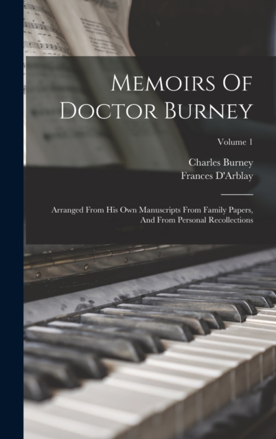Memoirs Of Doctor Burney : Arranged From His Own Manuscripts From Family Papers, And From Personal Recollections; Volume 1, Hardback Book
