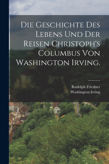 Die Geschichte des Lebens und der Reisen Christoph's Columbus von Washington Irving., Paperback / softback Book