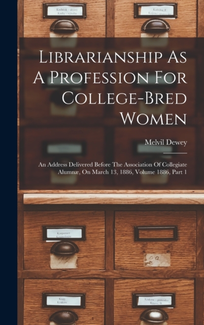 Librarianship As A Profession For College-bred Women : An Address Delivered Before The Association Of Collegiate Alumnæ, On March 13, 1886, Volume 1886, Part 1, Hardback Book