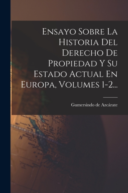 Ensayo Sobre La Historia Del Derecho De Propiedad Y Su Estado Actual En Europa, Volumes 1-2..., Paperback / softback Book