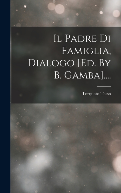 Il Padre Di Famiglia, Dialogo [ed. By B. Gamba]...., Hardback Book