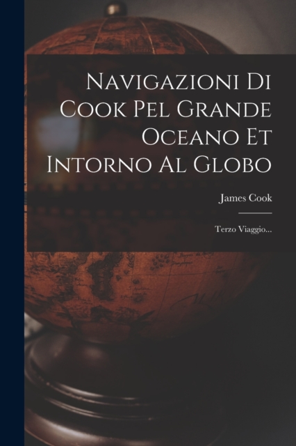 Navigazioni Di Cook Pel Grande Oceano Et Intorno Al Globo : Terzo Viaggio..., Paperback / softback Book