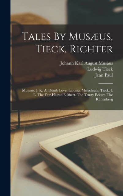 Tales By Musæus, Tieck, Richter : Musæus, J. K. A. Dumb Love. Libussa. Melechsala. Tieck, J. L. The Fair-haired Eckbert. The Trusty Eckart. The Runenberg, Hardback Book