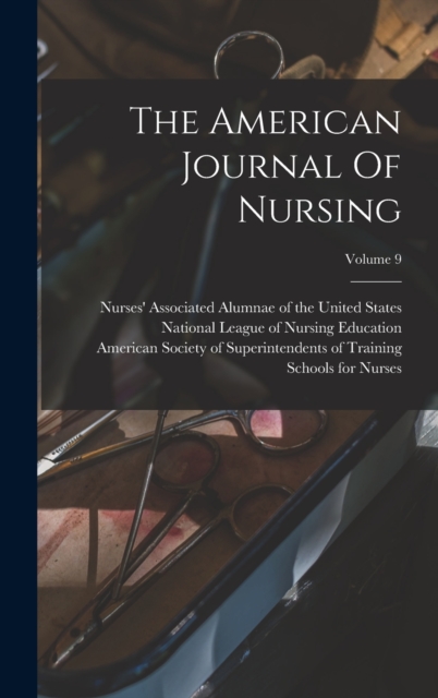 The American Journal Of Nursing; Volume 9, Hardback Book