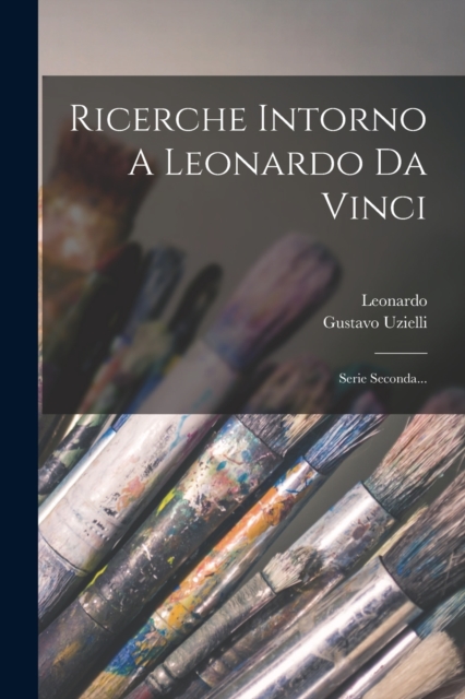 Ricerche Intorno A Leonardo Da Vinci : Serie Seconda..., Paperback / softback Book