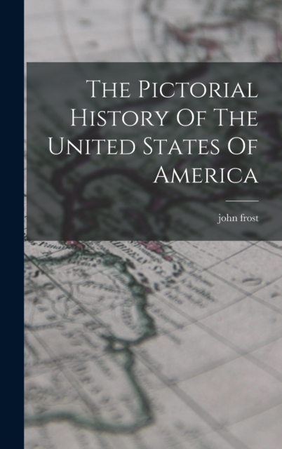 The Pictorial History Of The United States Of America, Hardback Book