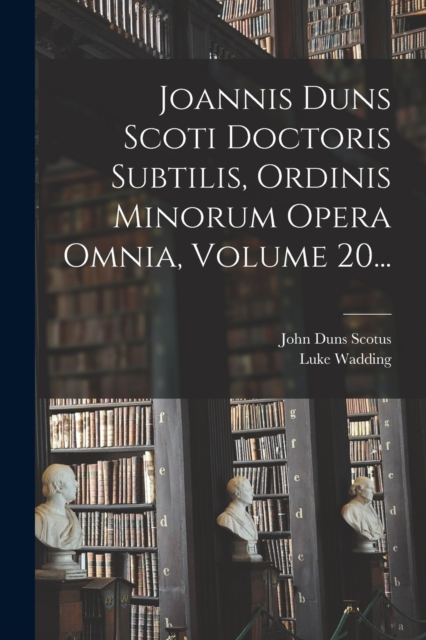 Joannis Duns Scoti Doctoris Subtilis, Ordinis Minorum Opera Omnia, Volume 20..., Paperback / softback Book
