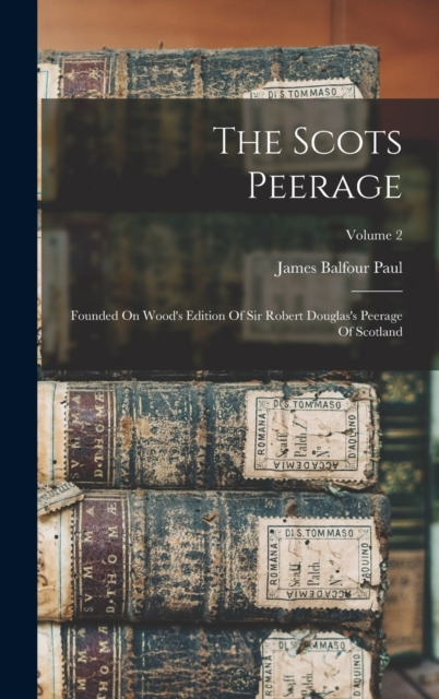The Scots Peerage : Founded On Wood's Edition Of Sir Robert Douglas's Peerage Of Scotland; Volume 2, Hardback Book