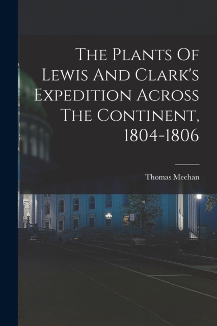 The Plants Of Lewis And Clark's Expedition Across The Continent, 1804-1806, Paperback / softback Book